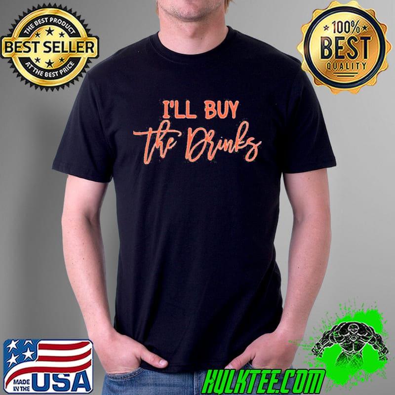 I'll buy the drinks shirt