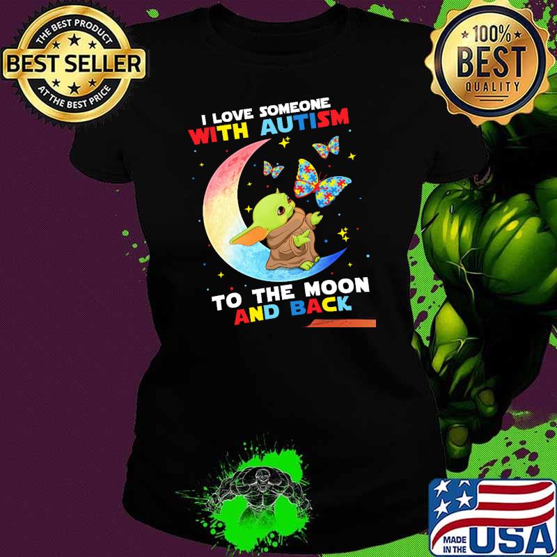 I Love Someone With Autism To The Moon And Back Baby Yoda Shirt Ladies tee I Love Someone With Autism To The Moon And Back Baby Yoda Shirt Ladies tee