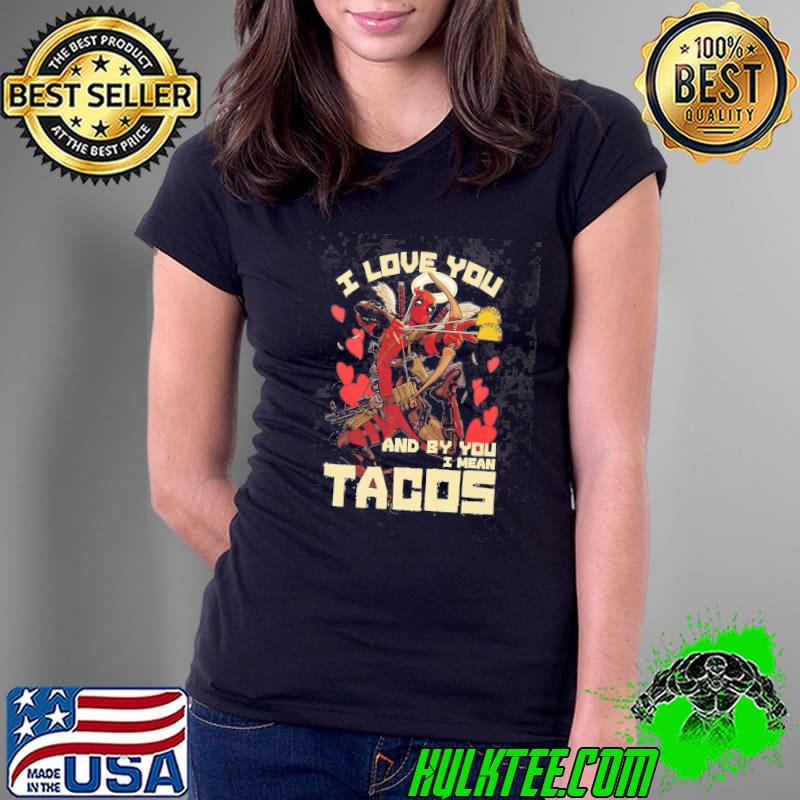 I love you I mean tacos deadpool Marvel studio mcu fan s Ladies Tee I love you I mean tacos deadpool Marvel studio mcu fan s Ladies Tee