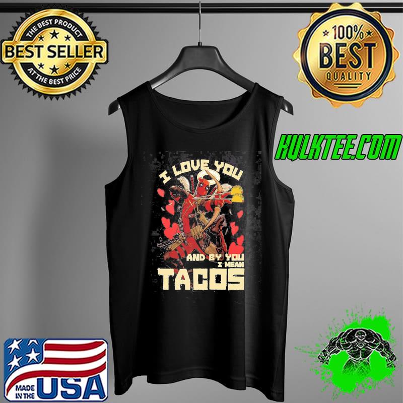 I love you I mean tacos deadpool Marvel studio mcu fan s Tank Top I love you I mean tacos deadpool Marvel studio mcu fan s Tank Top