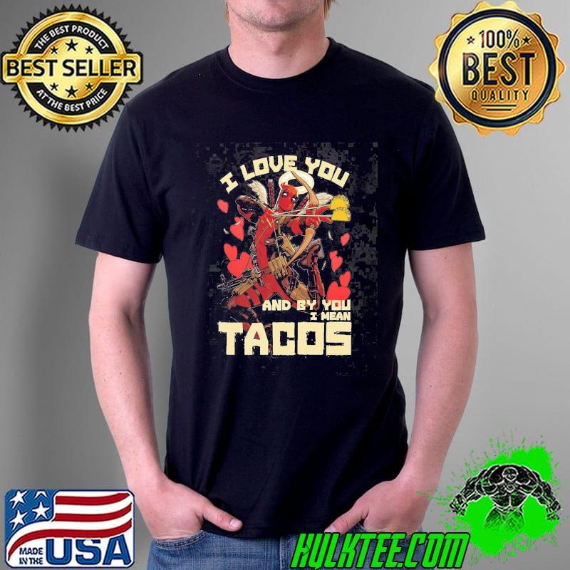 I love you I mean tacos deadpool Marvel studio mcu fan shirt