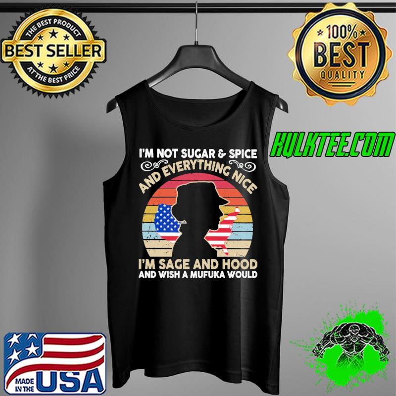 i'm Not Sugar And Spice And Everything Nice I'm Sage And Hood And Wish A Mufuka Would Vintage Shirt Tank Top i'm Not Sugar And Spice And Everything Nice I'm Sage And Hood And Wish A Mufuka Would Vintage Shirt Tank Top