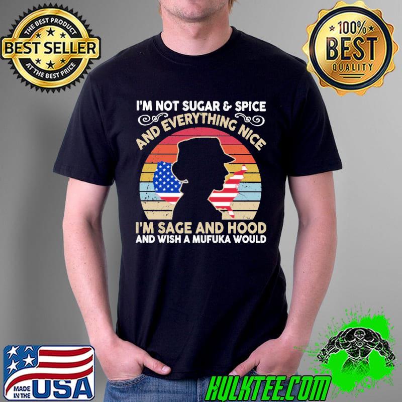 i'm Not Sugar And Spice And Everything Nice I'm Sage And Hood And Wish A Mufuka Would Vintage Shirt i'm Not Sugar And Spice And Everything Nice I'm Sage And Hood And Wish A Mufuka Would Vintage Shirt