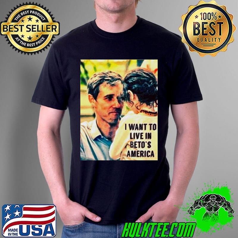 I want to live in beto's America shirt