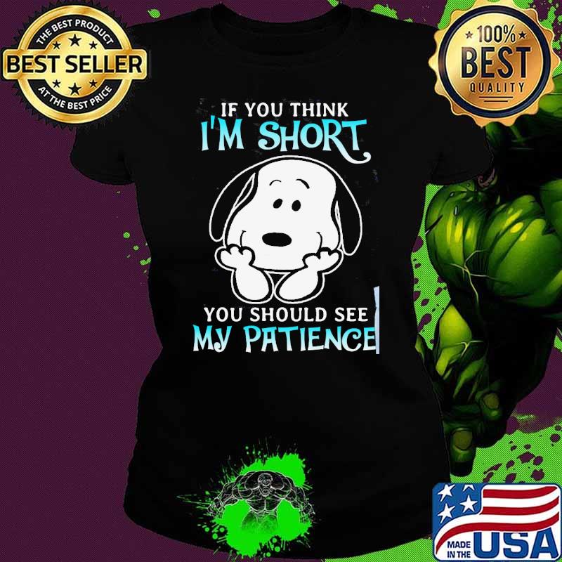If you think I'm short should see my patience snoopy s Ladies tee If you think I'm short should see my patience snoopy s Ladies tee