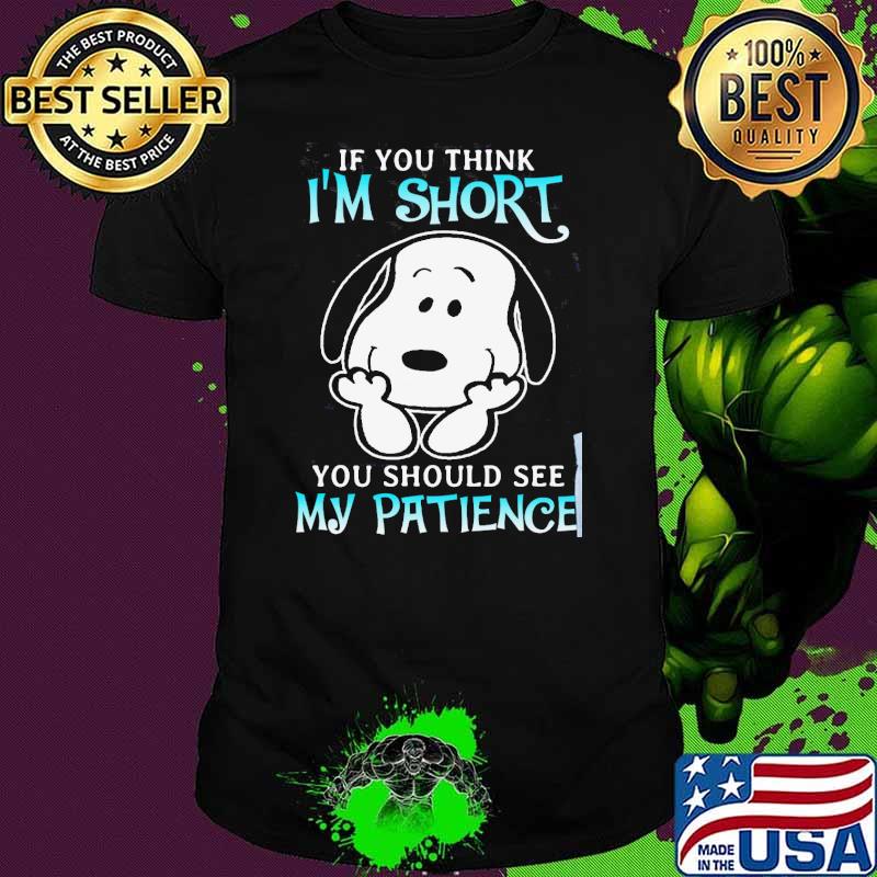 If you think I'm short should see my patience snoopy shirt