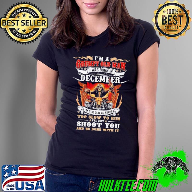 I'm a Grumpy Old Man I Was Born In December Skull Shirt Ladies Tee I'm a Grumpy Old Man I Was Born In December Skull Shirt Ladies Tee