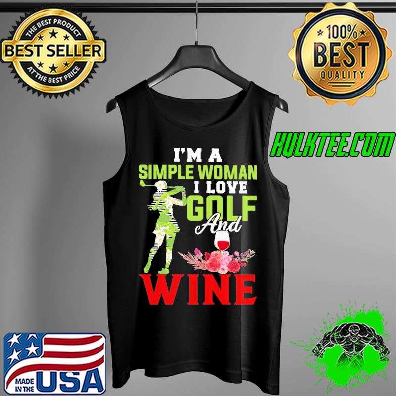I'm A Simple Woman - I Love Golf And Wine Flower Shirt Tank Top I'm A Simple Woman - I Love Golf And Wine Flower Shirt Tank Top