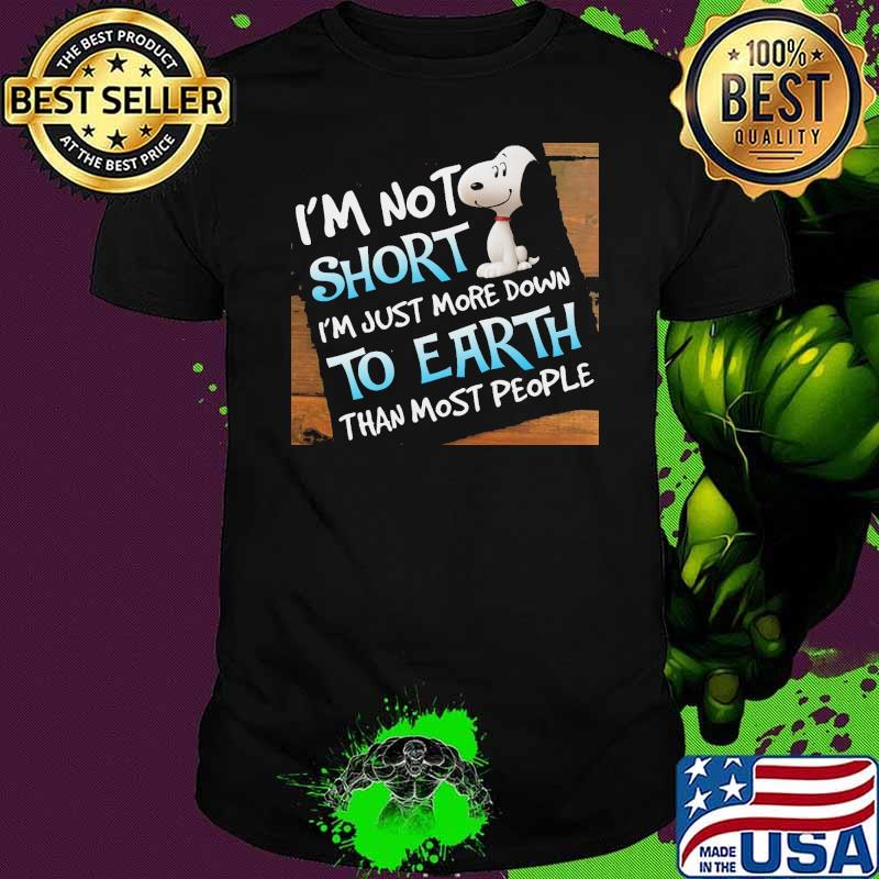I'm not short just more down to earth than most people snoopy shirt