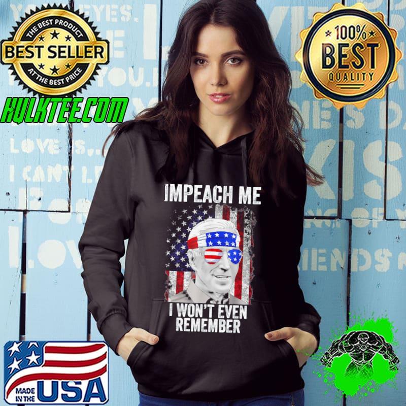 Impeach me I won't even remember Biden 4th of july s Hoodie Impeach me I won't even remember Biden 4th of july s Hoodie