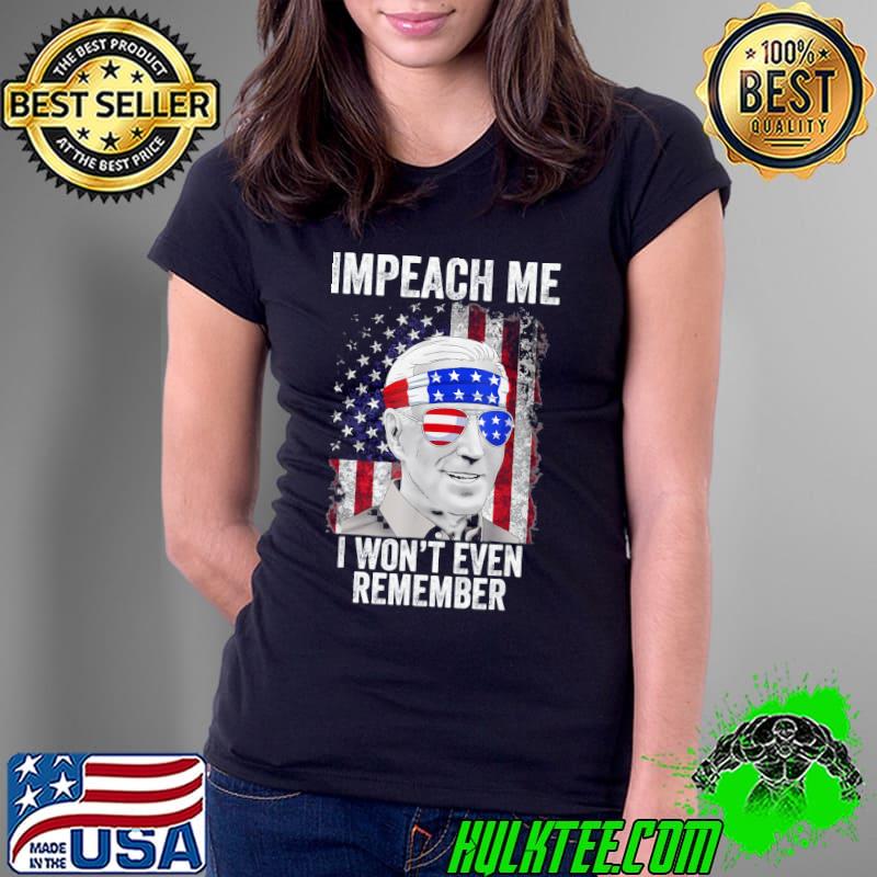 Impeach me I won't even remember Biden 4th of july s Ladies Tee Impeach me I won't even remember Biden 4th of july s Ladies Tee