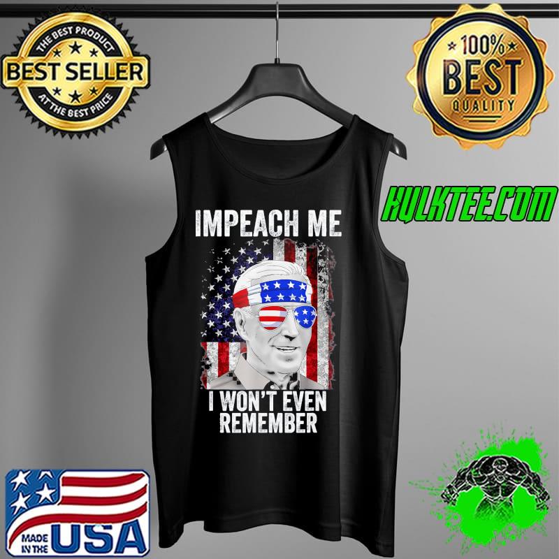 Impeach me I won't even remember Biden 4th of july s Tank Top Impeach me I won't even remember Biden 4th of july s Tank Top