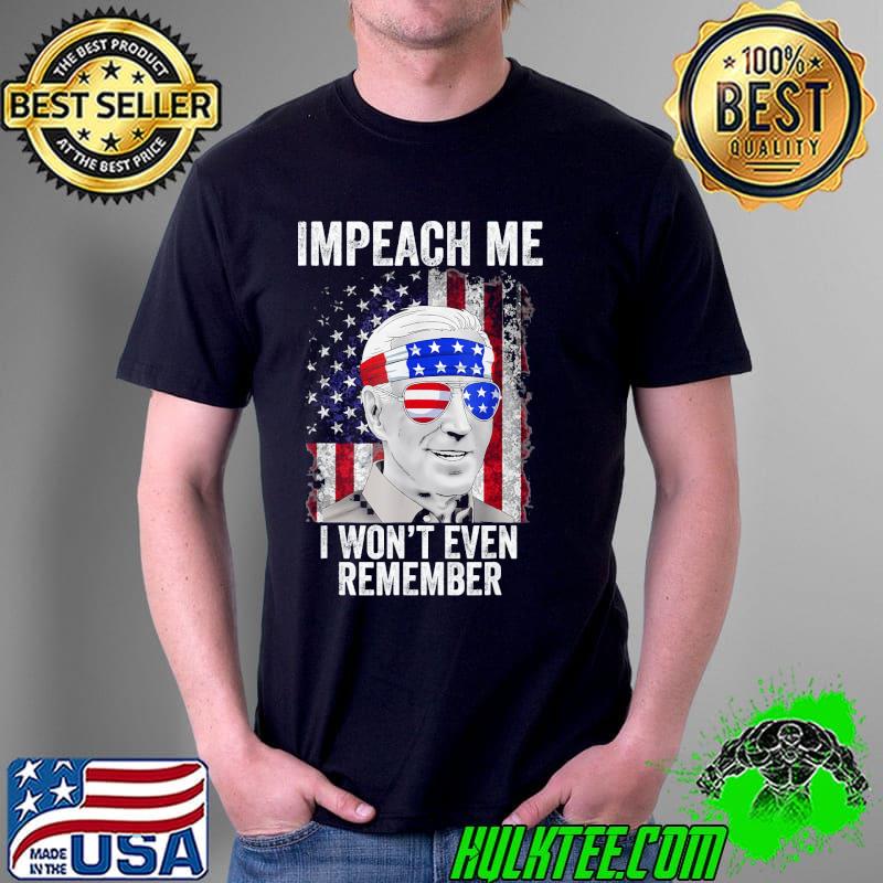 Impeach me I won't even remember Biden 4th of july shirt