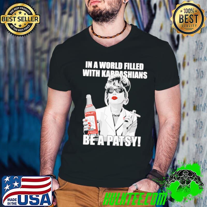 In a World Filled With Kardashians Be A Patsy Shirt Guys V Neck In a World Filled With Kardashians Be A Patsy Shirt Guys V Neck