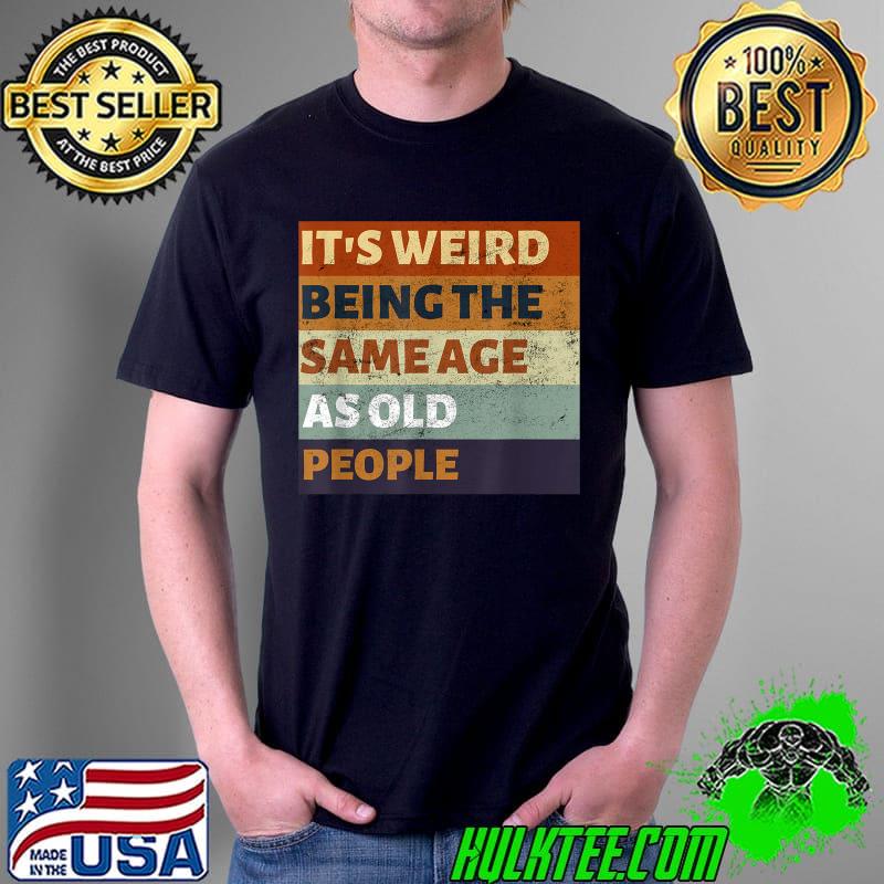 It's Weird Being The Same Age elderly People senior citizen T-Shirt