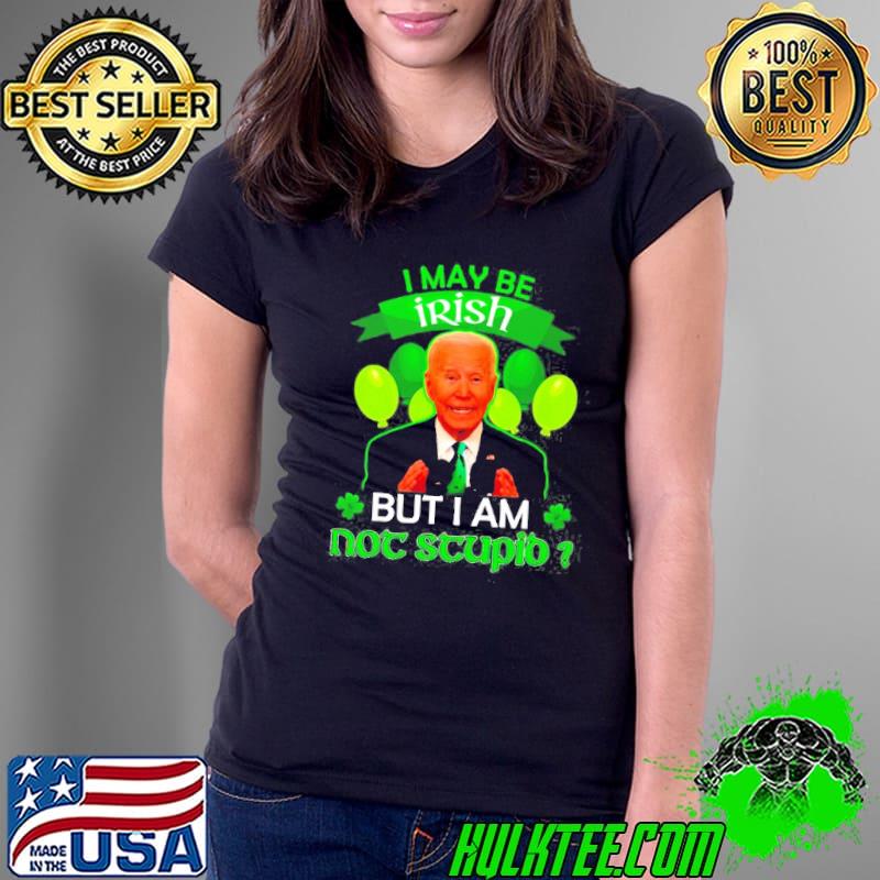 Joe Biden I may be irish but I am not stupid st. patrick's day s Ladies Tee Joe Biden I may be irish but I am not stupid st. patrick's day s Ladies Tee