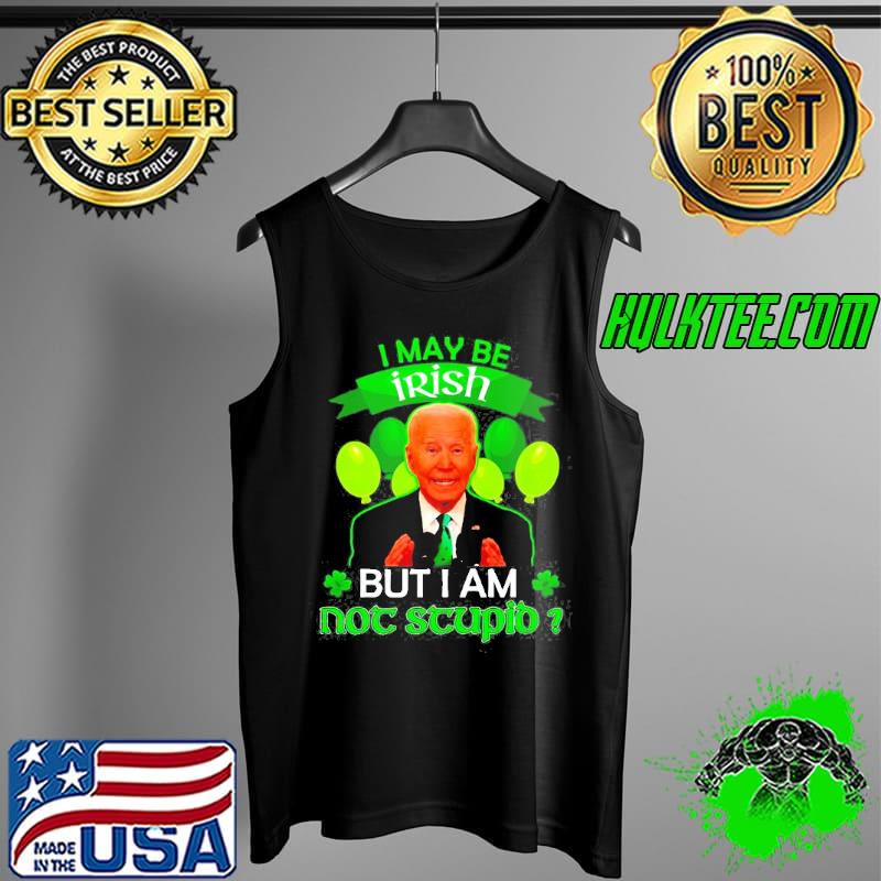 Joe Biden I may be irish but I am not stupid st. patrick's day s Tank Top Joe Biden I may be irish but I am not stupid st. patrick's day s Tank Top