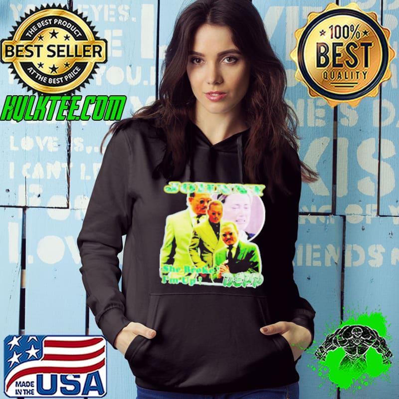 Johnny depp amber heard she broke I'm up s Hoodie Johnny depp amber heard she broke I'm up s Hoodie