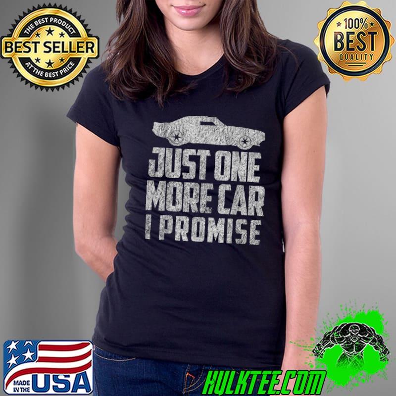 just one more car i promise shirt funny vintage retro car T-Shirt Ladies Tee just one more car i promise shirt funny vintage retro car T-Shirt Ladies Tee