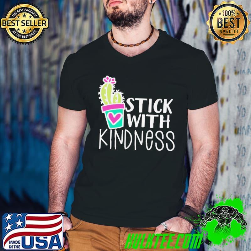 Kindness stick with kindness cactus kind shirt