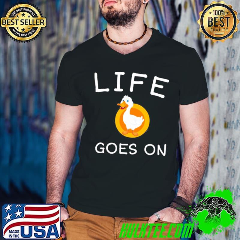 Life goes on duck shirt Life goes on duck shirt