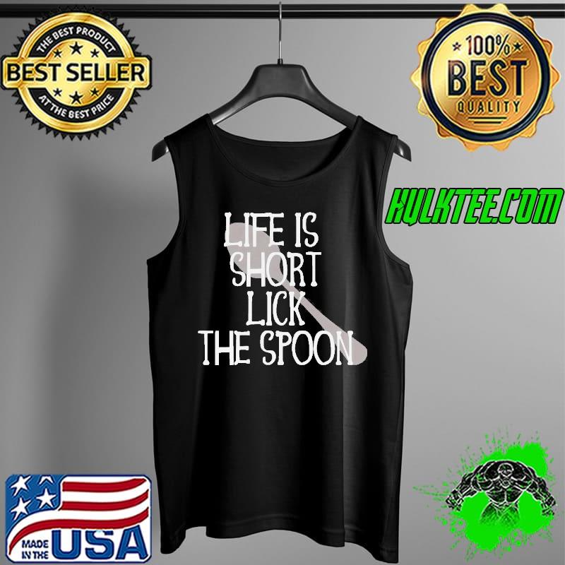 Life is short lick the spoon raw cookie dough lick the batter s Tank Top Life is short lick the spoon raw cookie dough lick the batter s Tank Top