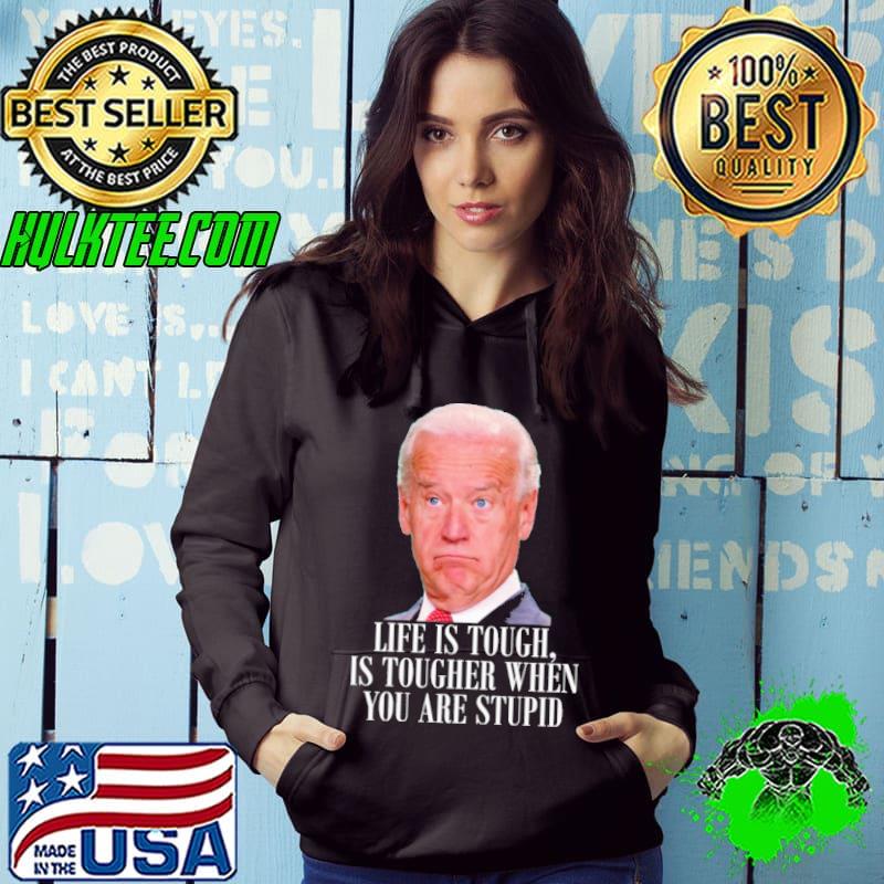 Life is touch is tougher when you are stupid biden s Hoodie Life is touch is tougher when you are stupid biden s Hoodie