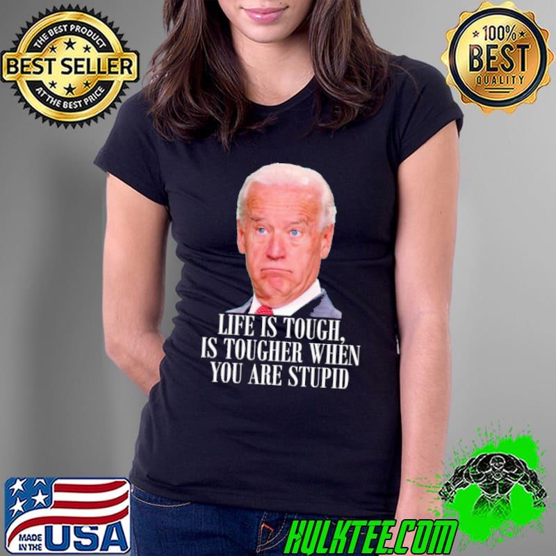 Life is touch is tougher when you are stupid biden s Ladies Tee Life is touch is tougher when you are stupid biden s Ladies Tee