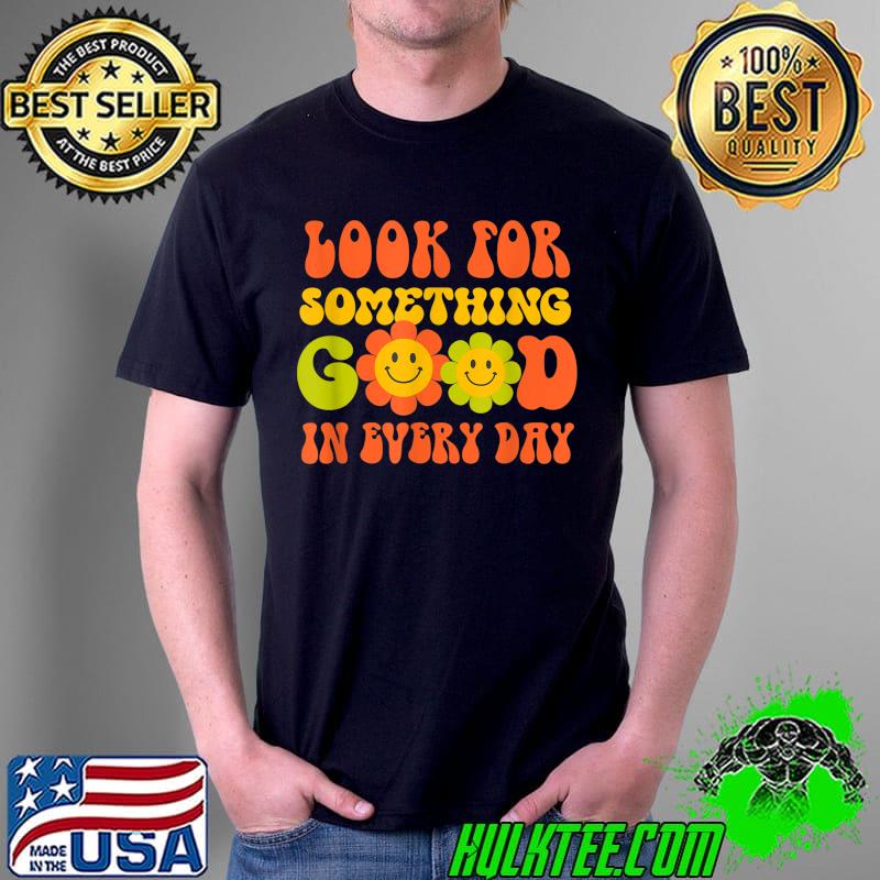 Look for Something Good In Every Day T-Shirt