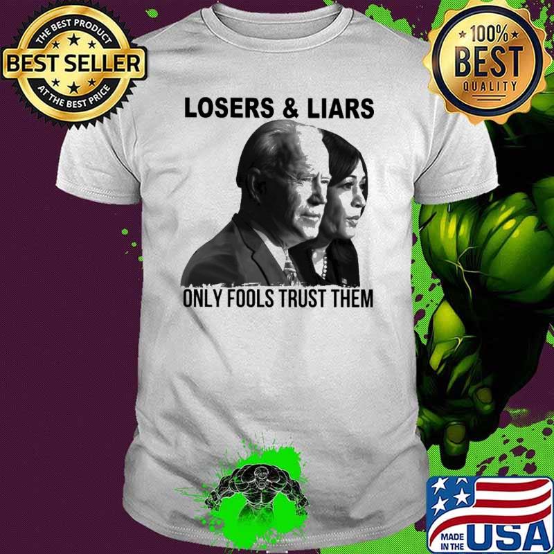 Losers And Liars Only Fools Trust The Biden And Harris Shirt