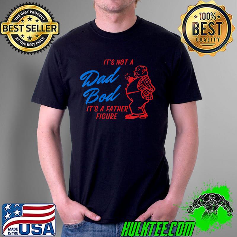 Mens It's not a dad bod it's a father figure T-Shirt
