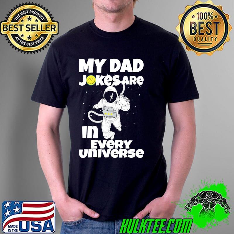 My dad jokes are in every universe funny astronaut shirt