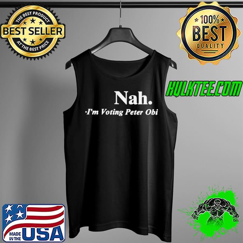 Nah I'm voting peter obI s Tank Top Nah I'm voting peter obI s Tank Top