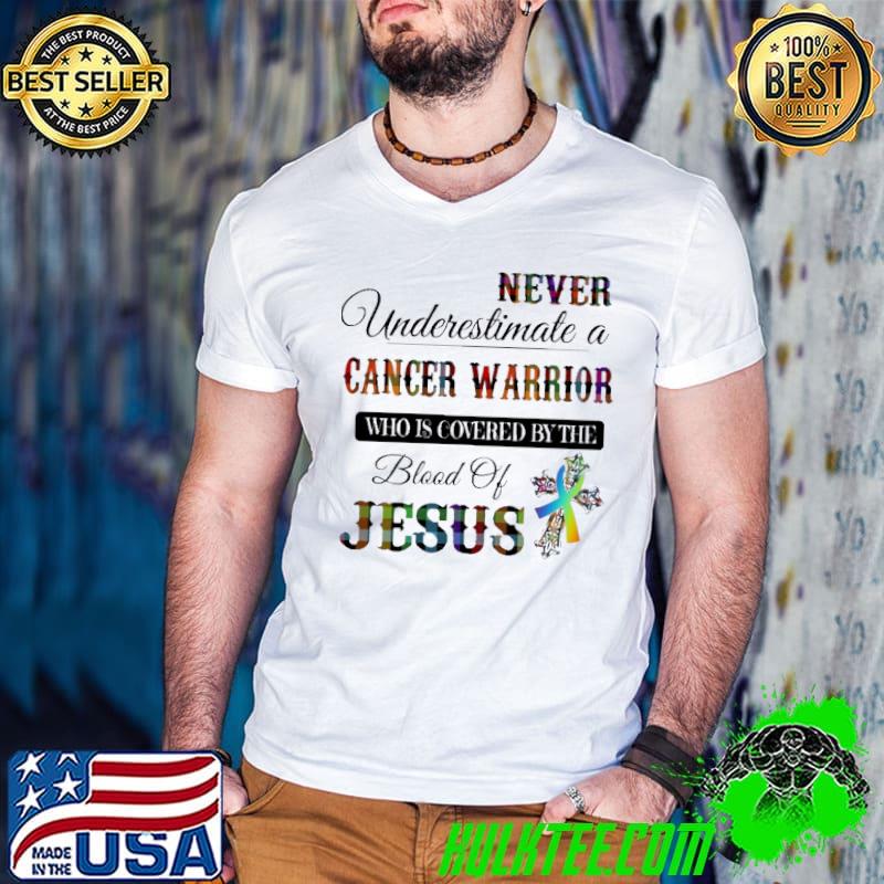 Never Underestimate A Cancer Warrior Who Is Covered By The Blood Of Jesus shirt