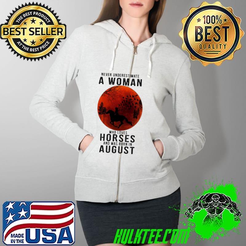Never Underestimate A Woman Who Loves Horses And Was Born In August Blood Moon Shirt Full Zip Hooded Never Underestimate A Woman Who Loves Horses And Was Born In August Blood Moon Shirt Full Zip Hooded