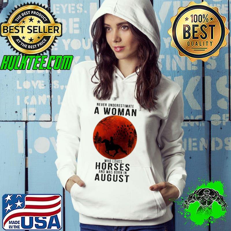 Never Underestimate A Woman Who Loves Horses And Was Born In August Blood Moon Shirt Hoodie Never Underestimate A Woman Who Loves Horses And Was Born In August Blood Moon Shirt Hoodie