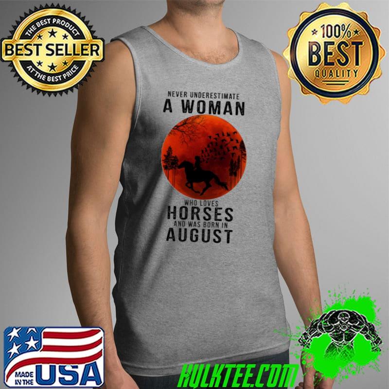 Never Underestimate A Woman Who Loves Horses And Was Born In August Blood Moon Shirt Tank Top Never Underestimate A Woman Who Loves Horses And Was Born In August Blood Moon Shirt Tank Top