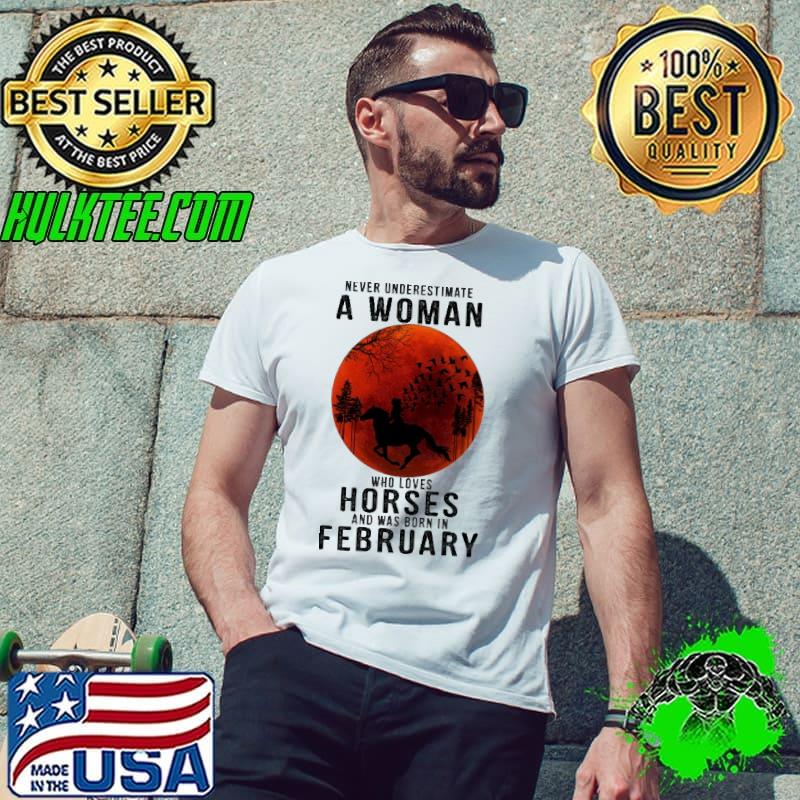 Never Underestimate A Woman Who Loves Horses And Was Born In February Blood Moon Shirt