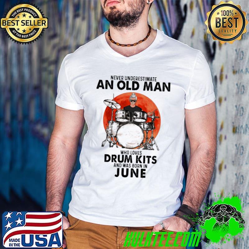 Never Underestimate An Old Man Who Loves Drum Kits And Was Born In June Blood Moon Shirt