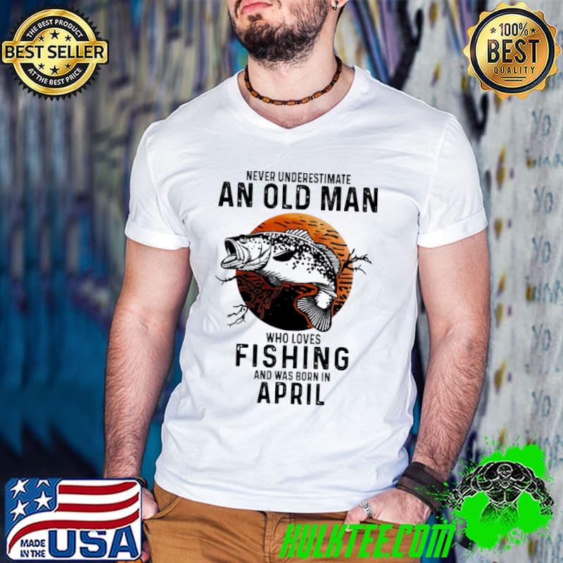 Never Underestimate An Old Man Who Loves Fishing And Was Born In April Blood Moon Shirt