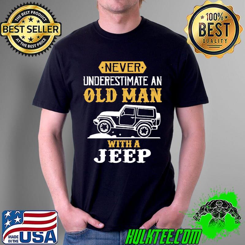 Never underestimate an old man with a jeep funny shirt Never underestimate an old man with a jeep funny shirt