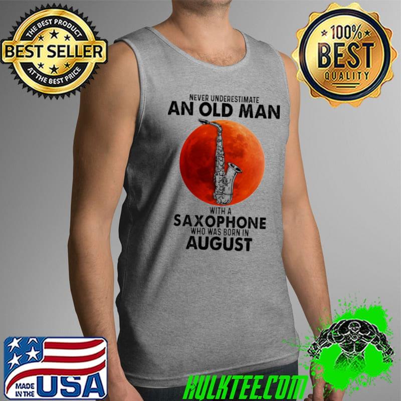 Never underestimate an old man with a saxophone born in august s Tank Top Never underestimate an old man with a saxophone born in august s Tank Top