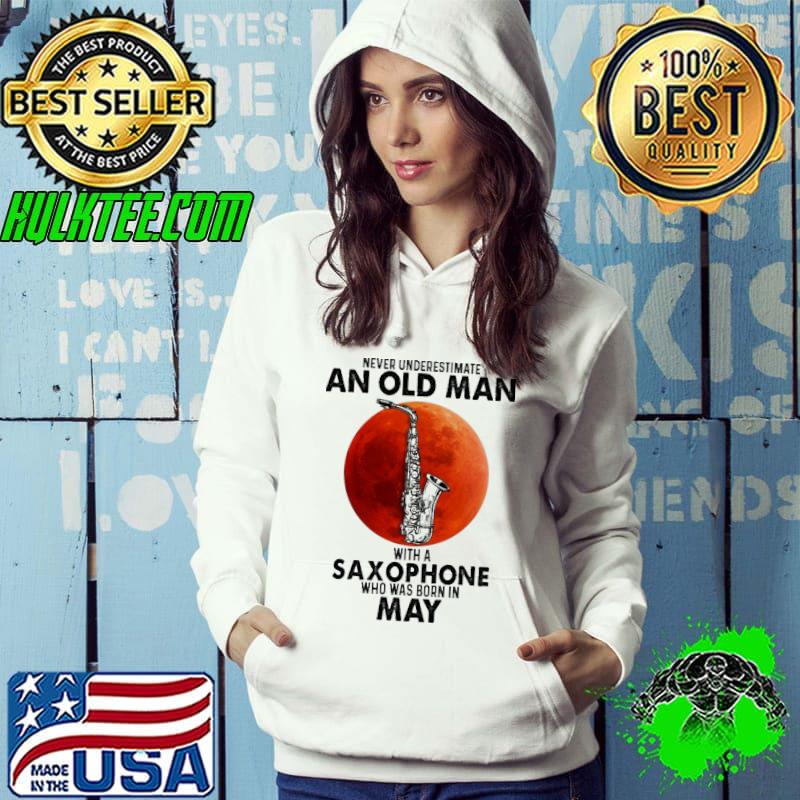 Never underestimate an old man with a saxophone born in may s Hoodie Never underestimate an old man with a saxophone born in may s Hoodie