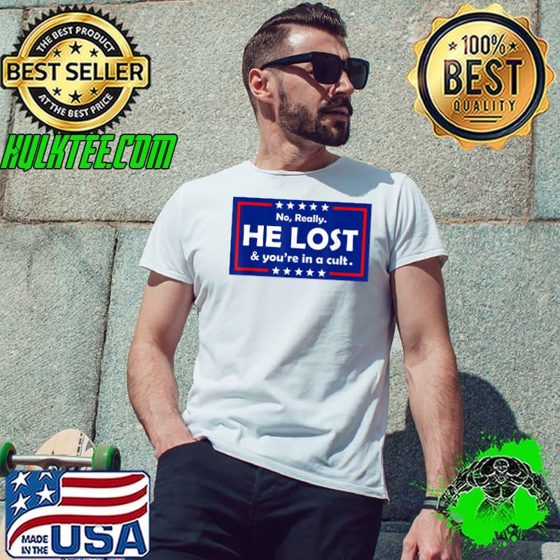 No Really He Lost & You're In A Cult T-Shirt