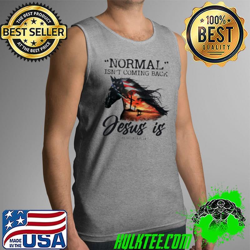 Normal Isn't Coming Back Jesus Is American Horse Shirt