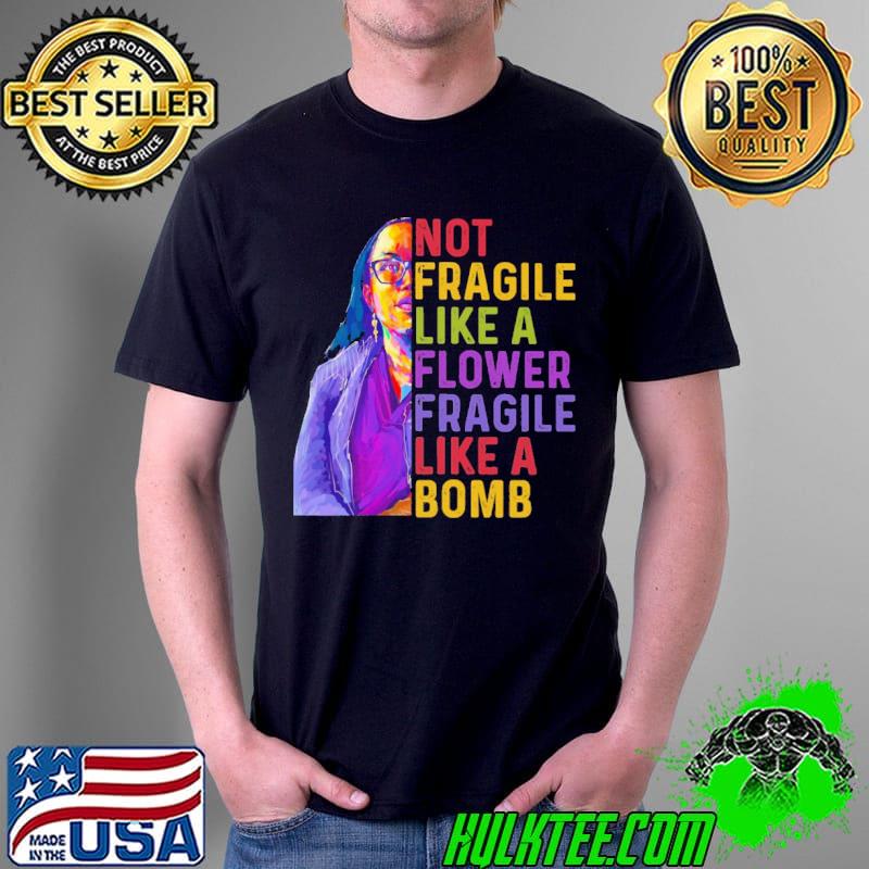 Not Fragile Like A Flower Shirt