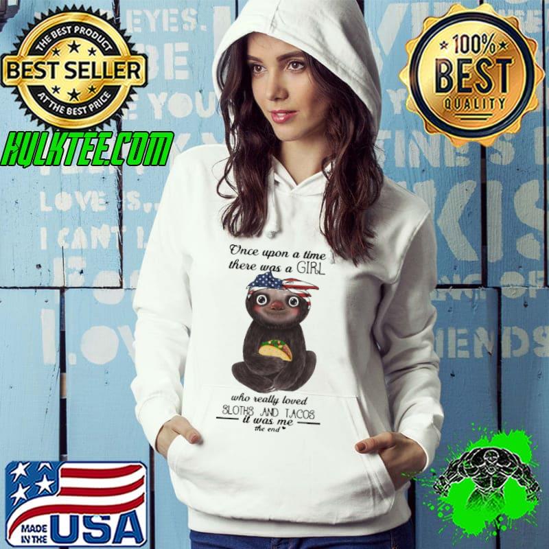 Once Upon A Time There Was A Girl who Really Loved Sloths And Tacos Shirt Hoodie Once Upon A Time There Was A Girl who Really Loved Sloths And Tacos Shirt Hoodie