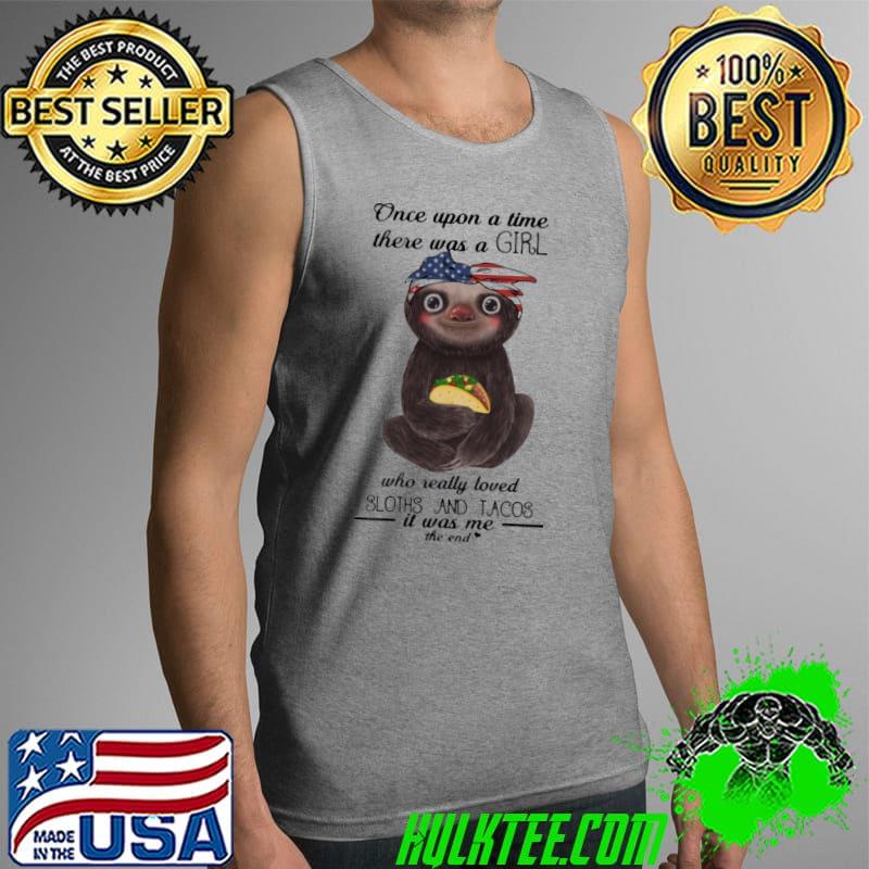 Once Upon A Time There Was A Girl who Really Loved Sloths And Tacos Shirt Tank Top Once Upon A Time There Was A Girl who Really Loved Sloths And Tacos Shirt Tank Top