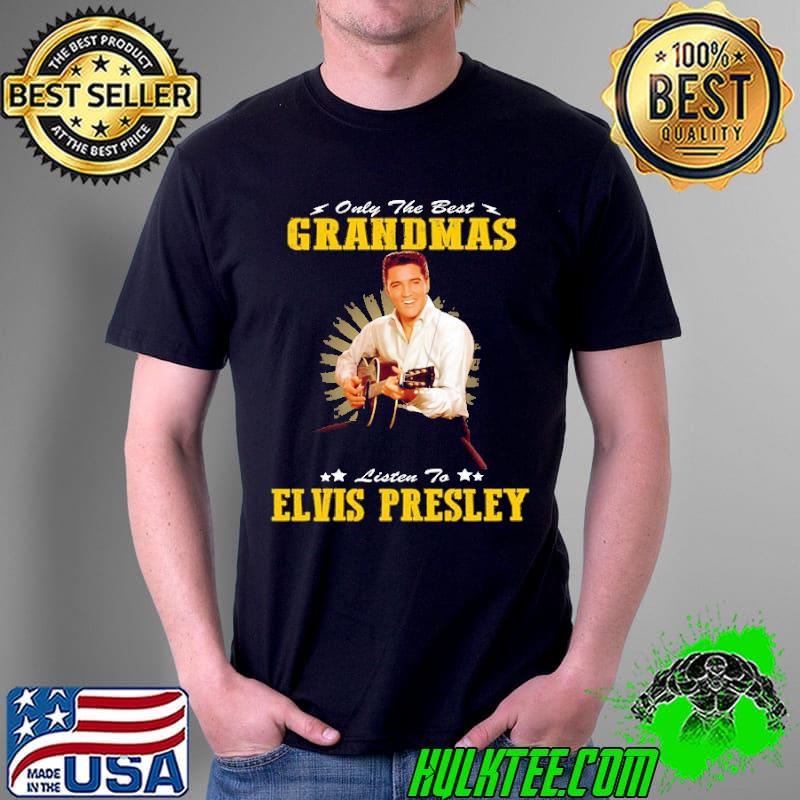 Only the best grandmas listen to elvis presley shirt