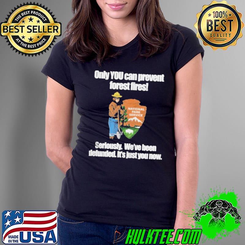 Only you can prevent forest fires s Ladies Tee Only you can prevent forest fires s Ladies Tee